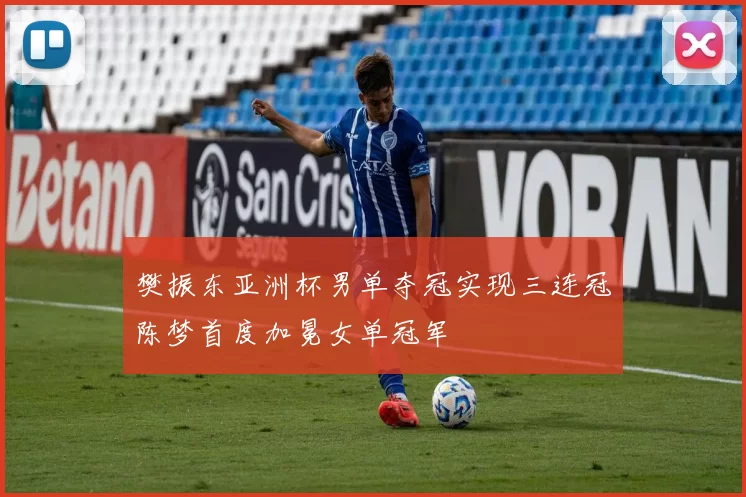 樊振东亚洲杯男单夺冠实现三连冠陈梦首度加冕女单冠军