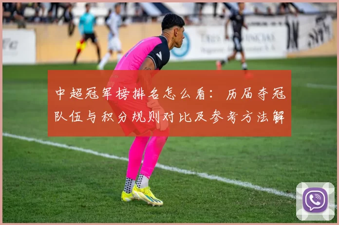 中超冠军榜排名怎么看：历届夺冠队伍与积分规则对比及参考方法解析