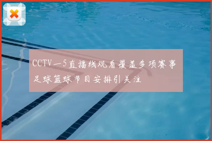 CCTV一5直播线观看覆盖多项赛事 足球篮球节目安排引关注