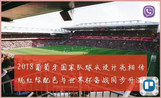 2018葡萄牙国家队球衣设计亮相 传统红绿配色与世界杯备战同步升温