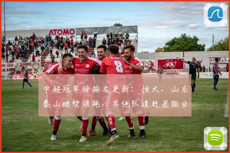 中超冠军榜排名更新：恒大、山东泰山继续领跑，其他队追赶差距分布解读