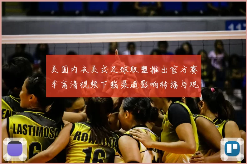 美国内衣美式足球联盟推出官方赛季高清视频下载渠道影响转播与观赛方式